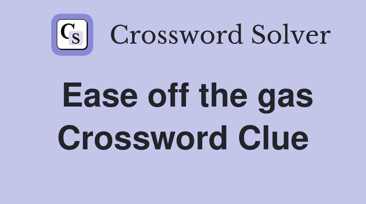 Ease off the gas Crossword Clue Answers Crossword Solver